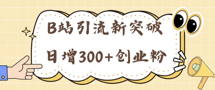 B站引流新突破：24年日增300+创业粉的高效攻略-观智斋电商课程站