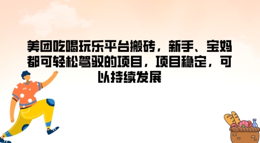 美团吃喝玩乐平台搬砖，新手、宝妈都可轻松驾驭的项目，项目稳定，可以持续发展-观智斋电商课程站