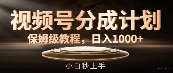 视频号分成计划保姆级教程，日入1K，小白秒上手【揭秘】-观智斋电商课程站