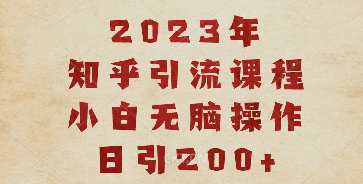 2023知乎引流课程，小白无脑操作日引200+【揭秘】-观智斋电商课程站
