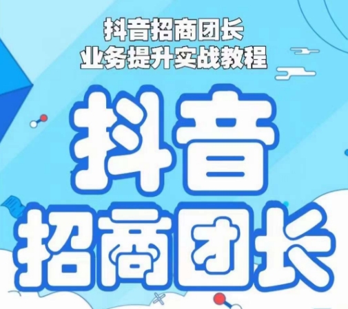 抖音招商团长业务提升实战教程，抖音招商团长如何实现躺赚-观智斋电商课程站