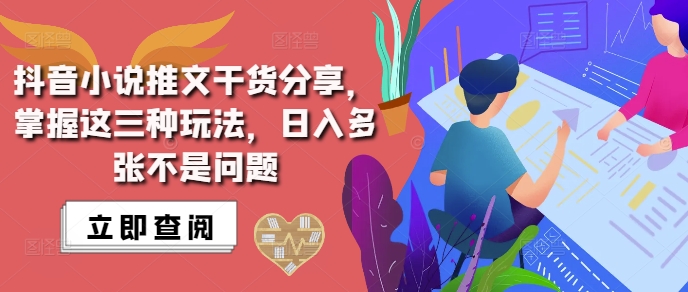 抖音小说推文搬运详解，掌握这三种玩法，日入多张不是问题-观智斋电商课程站