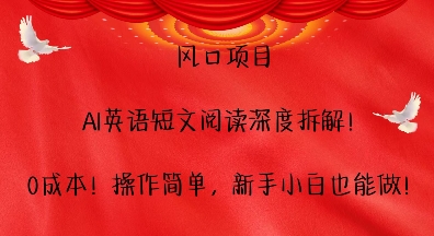 风口项目，AI英语短文阅读深度拆解，0成本，操作简单，新手小白也能做-观智斋电商课程站