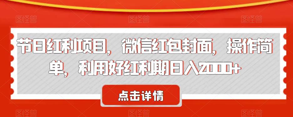 节日红利项目，微信红包封面，操作简单，利用好红利期日入2000+【揭秘】-观智斋电商课程站