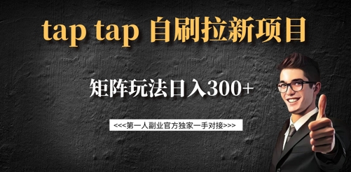 taptap拉新自刷项目，一个新用户14元，矩阵玩法日入300+-观智斋电商课程站