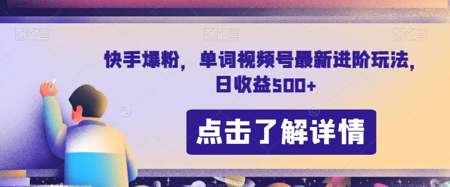 快手爆粉，单词视频号最新进阶玩法，日收益500+【揭秘】-观智斋电商课程站