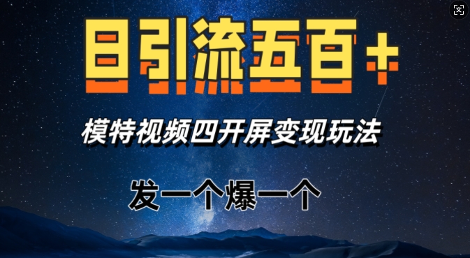日引流五百+，模特视频四开屏变现玩法，发一个爆一个-观智斋电商课程站