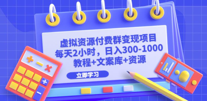 虚拟资源付费群变现项目：每天2小时，日入300-1000+（教程+文案库+资源）-观智斋电商课程站