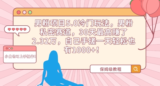男粉项目5.0冷门玩法，男粉私密赛道，30天最高赚了2.32万，自己手搓一天轻松也有1000+【揭秘】-观智斋电商课程站