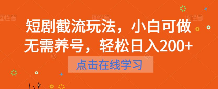 短剧截流玩法，小白可做无需养号，轻松日入200+-观智斋电商课程站