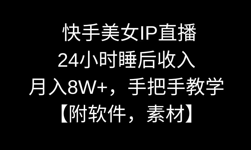 快手美女IP直播，24小时睡后收入，月入8W+，手把手教学【附软件，素材】【揭秘】-观智斋电商课程站
