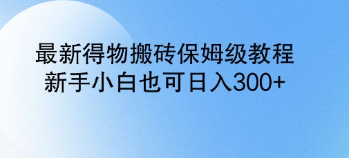 最新得物搬砖保姆级教程，新手小白也可日入3张-观智斋电商课程站