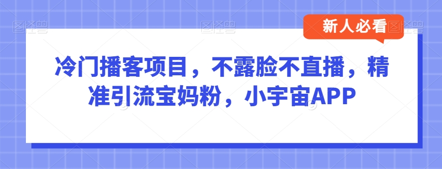 冷门播客项目，不露脸不直播，精准引流宝妈粉，小宇宙APP-观智斋电商课程站