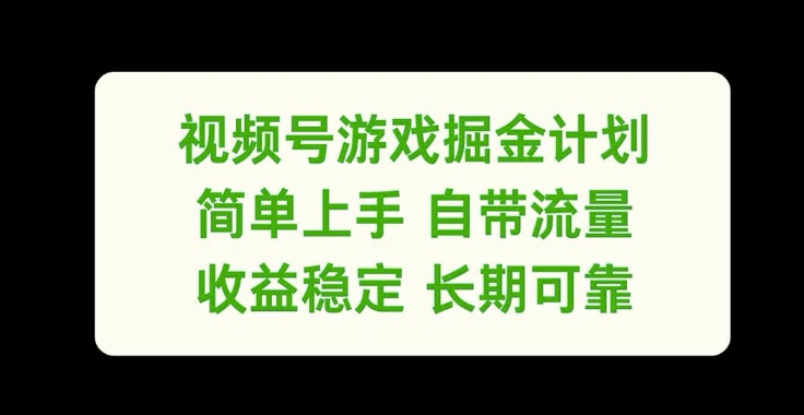 视频号游戏掘金计划，简单上手自带流量，收益稳定长期可靠【揭秘】-观智斋电商课程站