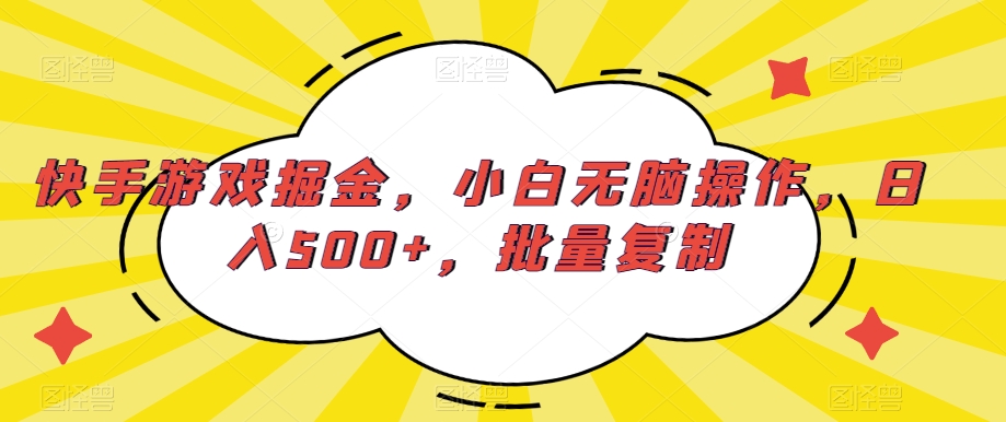 快手游戏掘金，小白无脑操作，日入500+，批量复制-观智斋电商课程站
