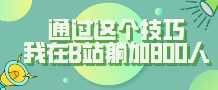 【揭秘】通过这个技巧，我在B站躺加800人-观智斋电商课程站