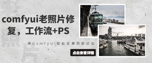 comfyui老照片修复，工作流+PS，用ComfyUI轻松还原历史记忆-观智斋电商课程站