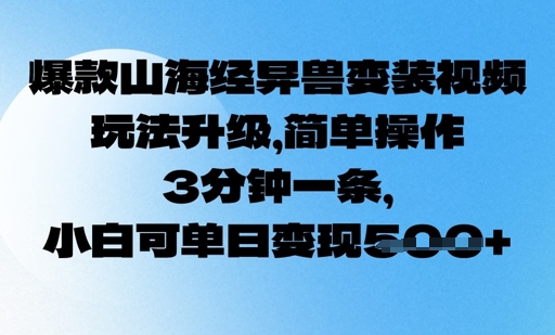 爆款山海经异兽变装视频，玩法升级，简单操作，3分钟一条， 小白可单日变现5张-观智斋电商课程站