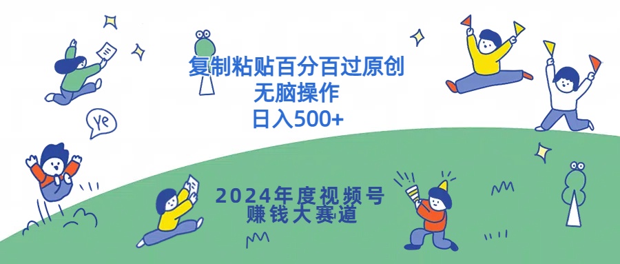 2024年度视频号赚钱大赛道，复制粘贴百分百过原创，无脑操作-观智斋电商课程站