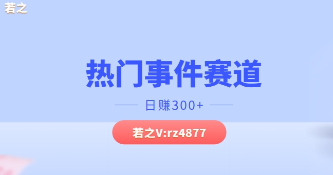 热门事件赛道，几分钟一个视频，小白每天轻松几张-观智斋电商课程站