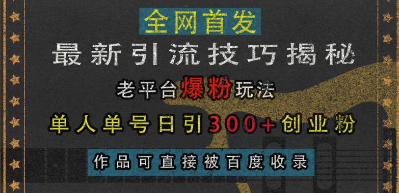 最新引流技巧揭秘，老平台爆粉玩法，单人单号日引300+创业粉，作品可直接被百度收录-观智斋电商课程站