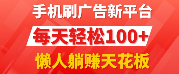 手机刷广告新平台3.0.每天轻松100+，团长抢首码，可批量复制扩大，懒人在家躺赚的天花板-观智斋电商课程站