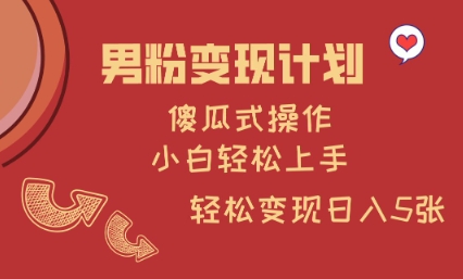 男粉变现计划，傻瓜式操作，小白轻松日入多张【揭秘】-观智斋电商课程站