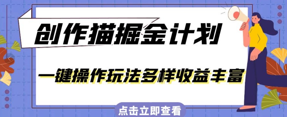 外面卖980的创作猫掘金计划，一键操作玩法多样收益丰富，小白三天上手【揭秘】-观智斋电商课程站