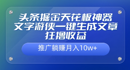 头条掘金天花板神器，一键生成文章狂撸收益，推广躺赚月入过万-观智斋电商课程站