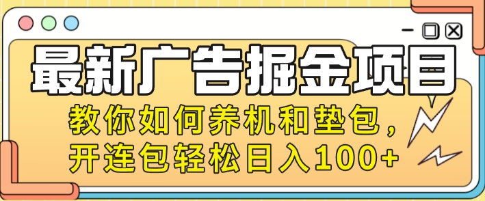 最新广告掘金项目，教你如何养机和垫包，开连包轻松日入100+-观智斋电商课程站