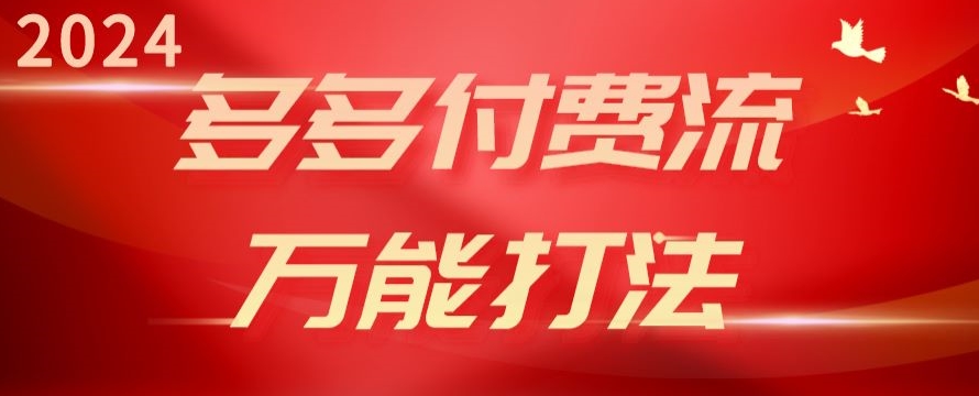 2024多多付费流万能打法、强付费起爆、流量逻辑、高转化、高投产【揭秘】-观智斋电商课程站