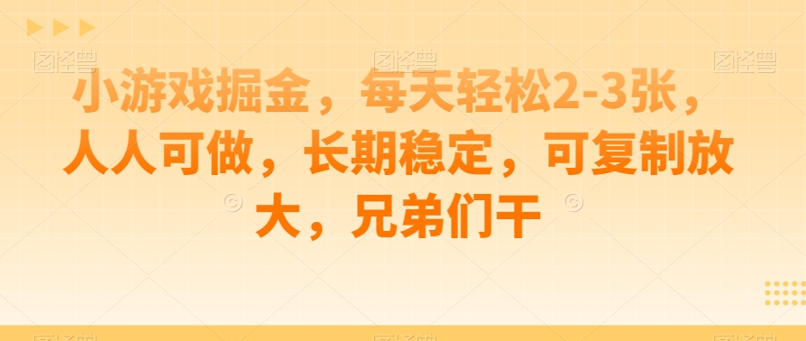 小游戏掘金，每天轻松2-3张，人人可做，长期稳定，可复制放大，兄弟们干-观智斋电商课程站