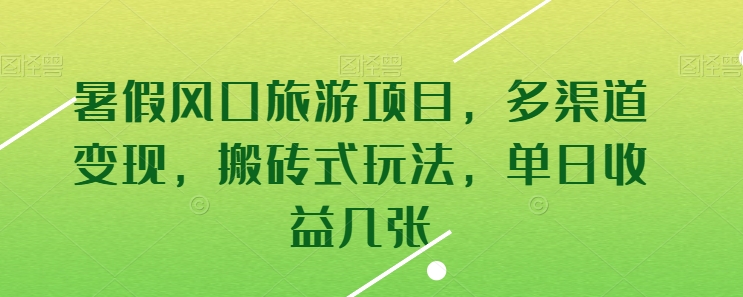 暑假风口旅游项目，多渠道变现，搬砖式玩法，单日收益几张【揭秘】-观智斋电商课程站