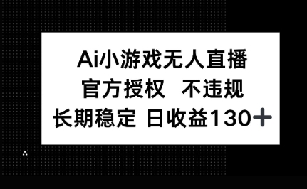 AI小游戏无人直播，官方授权 不违规，单日平均收益100+-观智斋电商课程站
