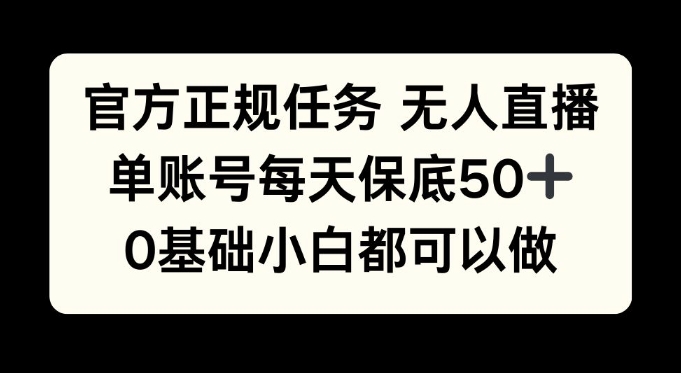 官方正规任务无人直播，单账号每天保底50+，0基础小白都可以做!-观智斋电商课程站