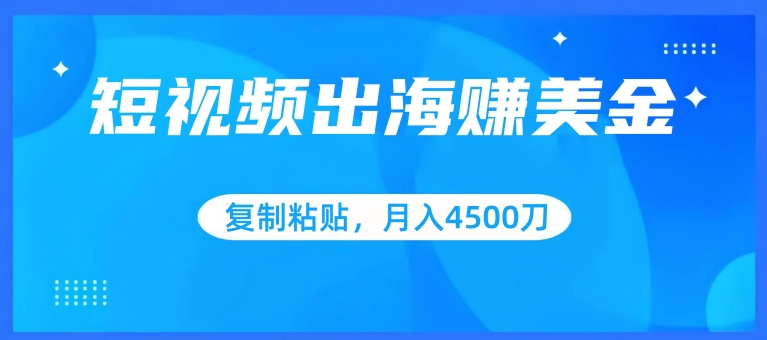 短视频出海赚美金，复制粘贴批量操作，小白轻松掌握，月入4500美刀【揭秘】-观智斋电商课程站