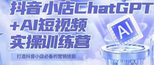 peter抖音小店ChatGPT+AI短视频实操训练营，10分钟制作一条爆款带货视频，新品上架7天引爆销量（更新）-观智斋电商课程站