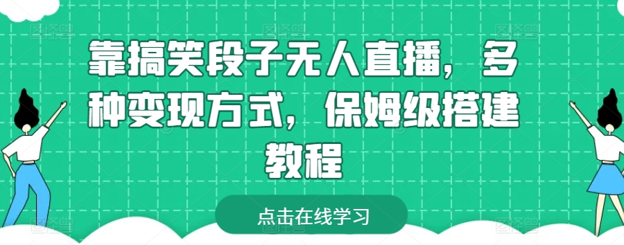 靠搞笑段子无人直播，多种变现方式，保姆级搭建教程【揭秘】-观智斋电商课程站