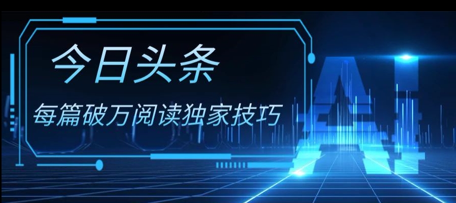 今日头条各领域实操合集，每篇破万阅读独家技巧，单号收益500+-观智斋电商课程站