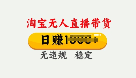 25年淘宝无人直播带货10.0，一天多张，独家技术，操作简单【揭秘】-观智斋电商课程站