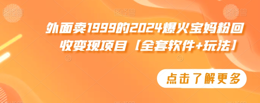 外面卖1999的2024爆火宝妈粉回收变现项目【全套软件+玩法】【揭秘】-观智斋电商课程站