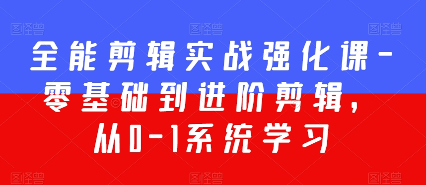 全能剪辑实战强化课-零基础到进阶剪辑，从0-1系统学习，200节课程加强版！-观智斋电商课程站