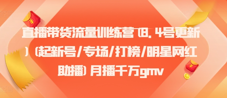 直播带货流量训练营(8.4号更新)(起新号/专场/打榜/明星网红助播)月播千万gmv-观智斋电商课程站