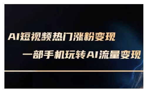 AI数字人制作短视频超级变现实操课，一部手机玩转短视频变现(更新2月)-观智斋电商课程站
