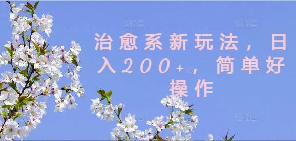 治愈系新玩法，日入200+，简单好操作【揭秘】-观智斋电商课程站