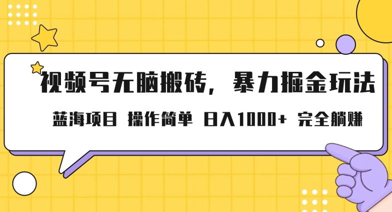 视频号无脑搬砖项目，暴力掘金玩法，小白轻松上手，一天30分钟日入1000+，堪比捡钱-观智斋电商课程站