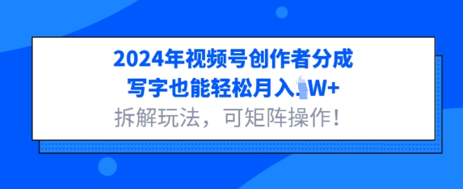 2024年视频号创作者分成，写字也能轻松月入1W+拆解玩法，可矩阵操作-观智斋电商课程站