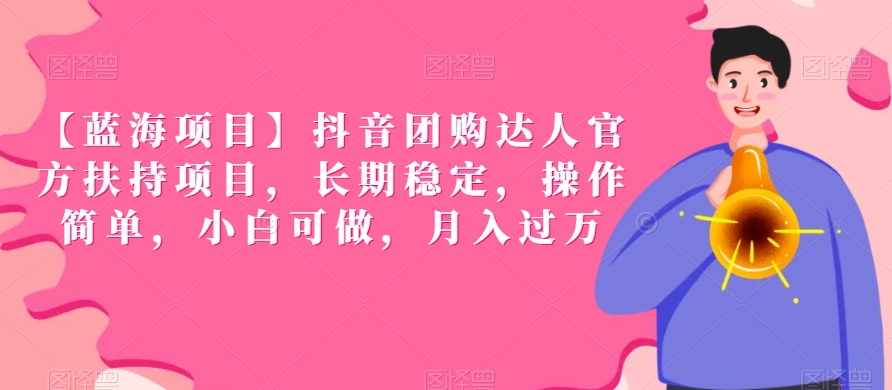 【蓝海项目】抖音团购达人官方扶持项目，长期稳定，操作简单，小白可做，月入过万【揭秘】-观智斋电商课程站