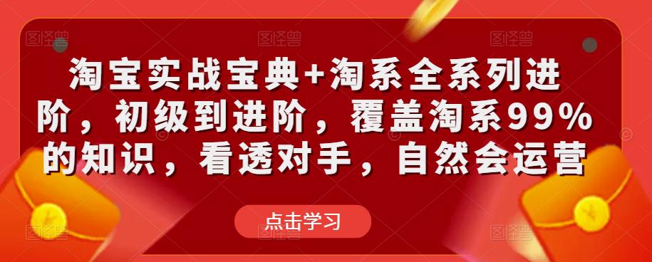 淘宝实战宝典+淘系全系列进阶，初级到进阶，覆盖淘系99%的知识，看透对手，自然会运营-观智斋电商课程站