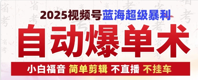 2025视频号蓝海超级暴利自动爆单术1.0 ，小白褔音 简单剪辑 不直播 不挂车-观智斋电商课程站